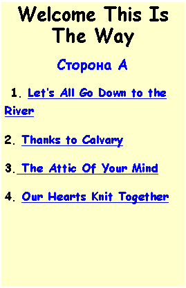 Надпись: Welcome This Is The WayСторона А 1. Let’s All Go Down to the River 2. Thanks to Calvary 3. The Attic Of Your Mind 4. Our Hearts Knit Together  